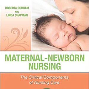 Maternal Newborn Nursing The Critical Components Of Nursing Care 2nd Edition by Roberta Durham - Test Bank