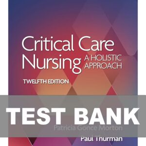 Test Bank For Critical Care Nursing A Holistic Approach 12th Edition