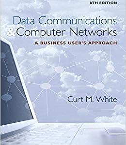 Data Communications and Computer Networks A Business User's Approach 8th Edition By Curt White - Test Bank