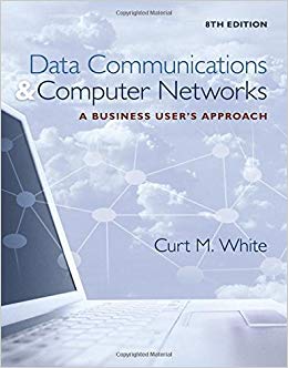 Data Communications and Computer Networks A Business User's Approach 8th Edition By Curt White - Test Bank