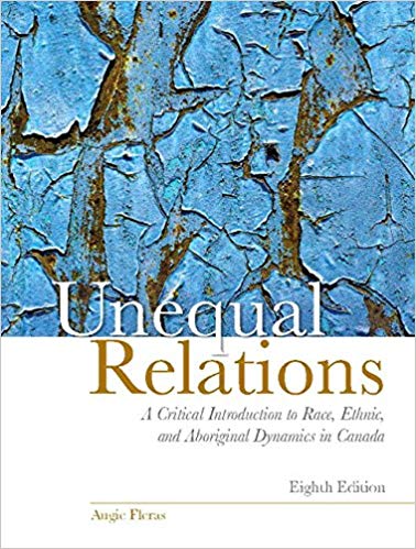 Unequal Relations A Critical Introduction to Race, Ethnic, and Aboriginal Dynamics in Canada By Angie - Test Bank