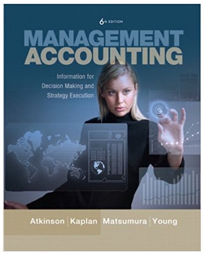 Management Accounting Information For Decision Making And Strategy Execution 6th Edition By Anthony A Atkinson - Solution Manual