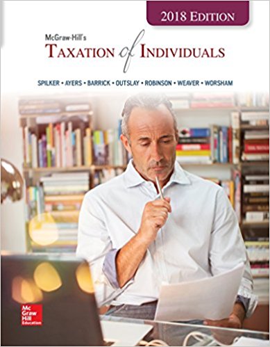McGraw Hills Taxation Of Individuals 2018 Edition 9th Edition by Brian C. Spilker - Test Bank