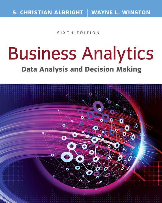 Business Analytics Data Analysis & Decision Making 6th Edition By S. Christian Albright - Test Bank