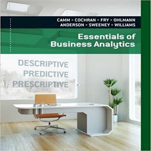 Essentials of Business Analytics 1st Edition by Jeffrey D. Camm - Test Bank