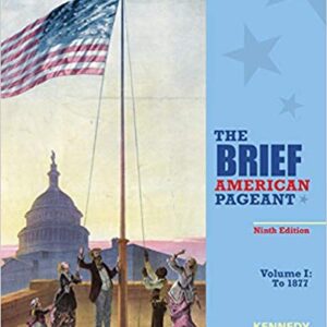 The Brief American Pageant A History of the Republic, Volume I To 1877 9th Edition by David M. Kennedy - Test Bank