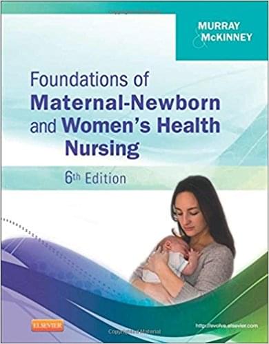 Foundations Of Maternal Newborn and Women's Health Nursing, 6th Edition by Sharon Smith Murray - Test bank